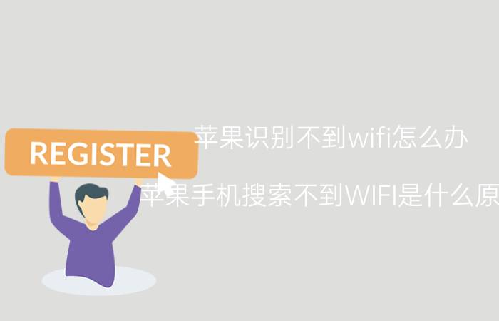 苹果识别不到wifi怎么办 苹果手机搜索不到WIFI是什么原因？